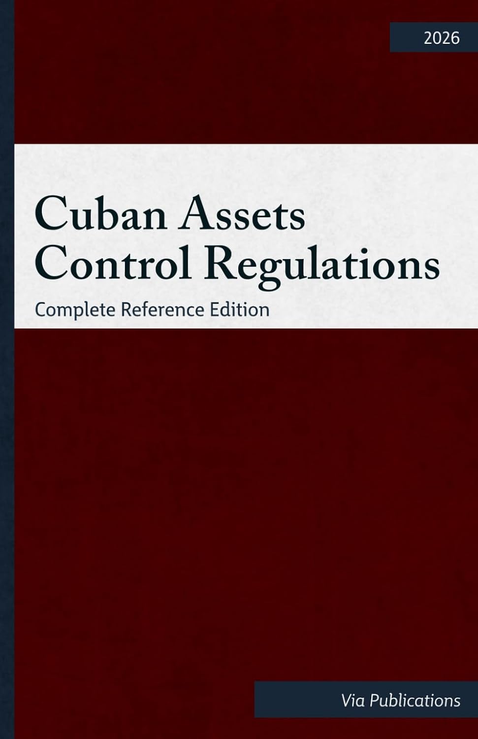Cover of Cuban Assets Control Regulations, Complete Reference Edition, 2026, Via Publications